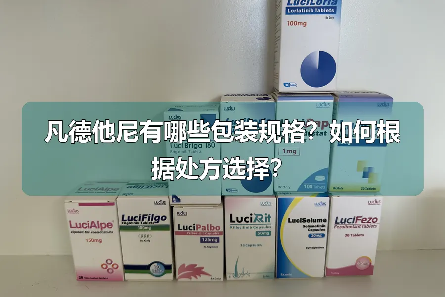 凡德他尼有哪些包装规格?如何根据处方选择?