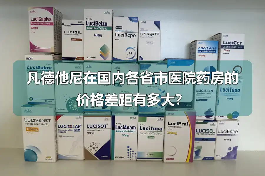 凡德他尼在国内各省市医院药房的价格差距有多大?